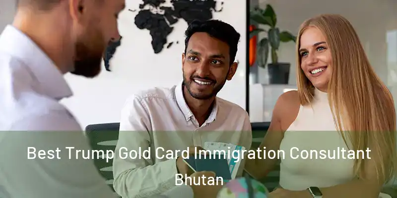 Best Trump Gold Card Immigration Consultant Bhutan