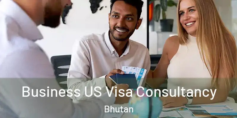  Business US Visa Consultancy Bhutan