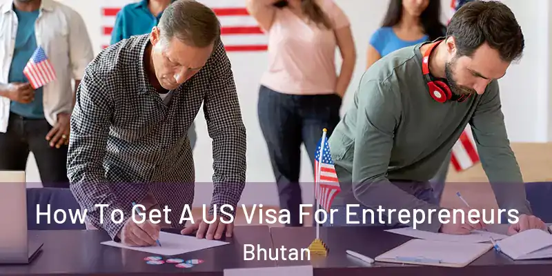  How To Get A US Visa For Entrepreneurs Bhutan