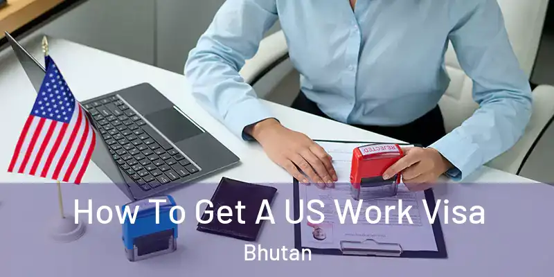  How To Get A US Work Visa Bhutan