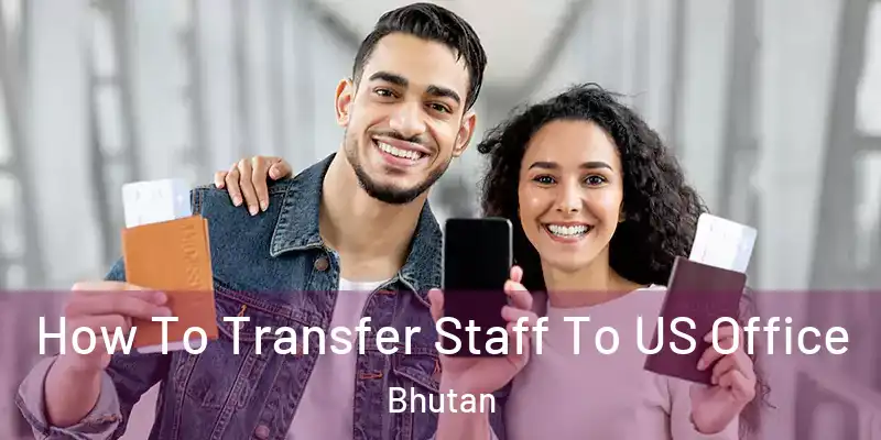  How To Transfer Staff To US Office Bhutan