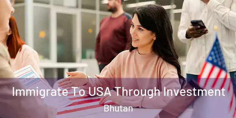  Immigrate To USA Through Investment Bhutan