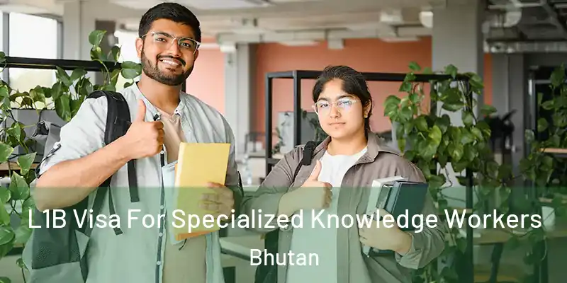  L1B Visa For Specialized Knowledge Workers Bhutan