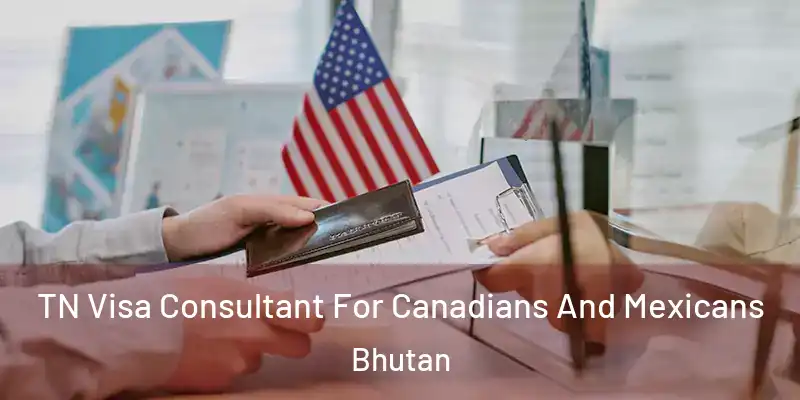  TN Visa Consultant For Canadians And Mexicans Bhutan